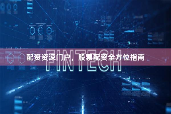 配资资深门户，股票配资全方位指南
