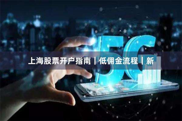 上海股票开户指南|低佣金流程|新